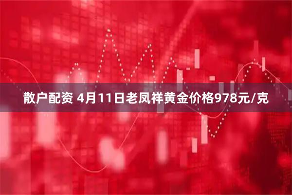 散户配资 4月11日老凤祥黄金价格978元/克